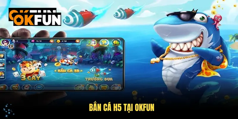 Bắn cá h5 okfun