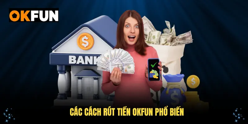 Các cách rút tiền OKFUN phổ biến nhất hiện nay