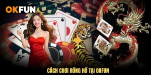 Cách chơi rồng hổ tại okfun