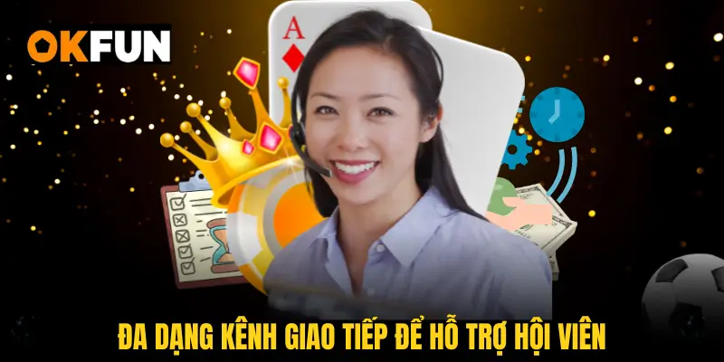 Đa dạng kênh giao tiếp để hỗ trợ hội viên tốt nhất