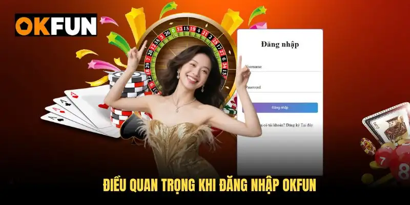 Điều quan trọng khi đăng nhập OKFUN bạn cần nắm rõ