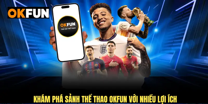 Khám phá sảnh thể thao OKFUN với nhiều lợi ích vượt trội